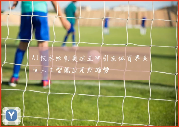 AI技术绘制奥运五环引发体育界关注人工智能应用新趋势