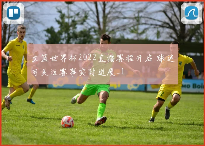 女篮世界杯2022直播赛程开启 球迷可关注赛事实时进展_1