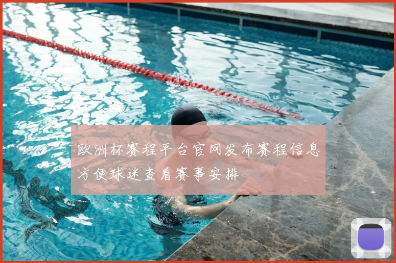 欧洲杯赛程平台官网发布赛程信息方便球迷查看赛事安排