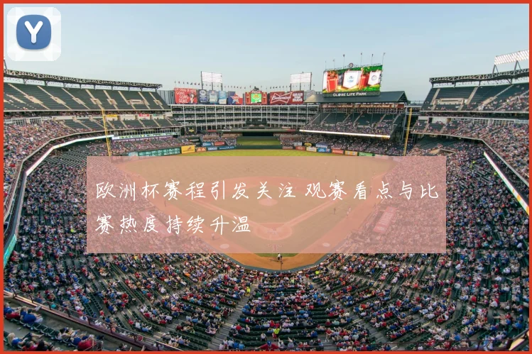 欧洲杯赛程引发关注 观赛看点与比赛热度持续升温