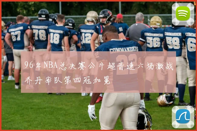 96年NBA总决赛公牛超音速六场激战乔丹率队第四冠加冕
