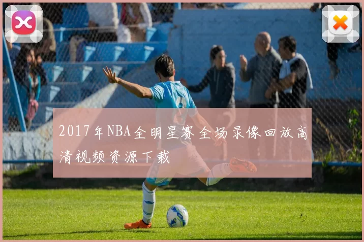 2017年NBA全明星赛全场录像回放高清视频资源下载