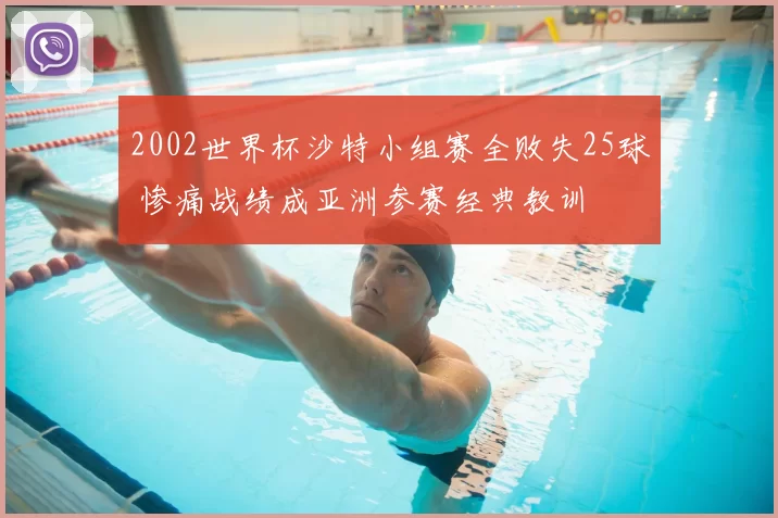 2002世界杯沙特小组赛全败失25球 惨痛战绩成亚洲参赛经典教训