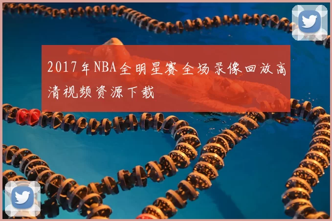 2017年NBA全明星赛全场录像回放高清视频资源下载