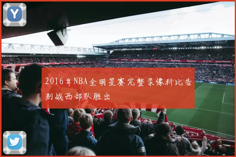 2016年NBA全明星赛完整录像科比告别战西部队胜出