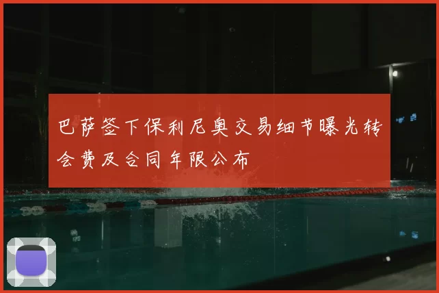 巴萨签下保利尼奥交易细节曝光转会费及合同年限公布