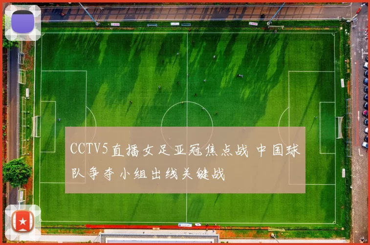 CCTV5直播女足亚冠焦点战 中国球队争夺小组出线关键战
