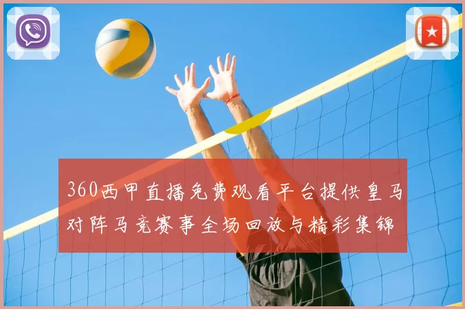 360西甲直播免费观看平台提供皇马对阵马竞赛事全场回放与精彩集锦