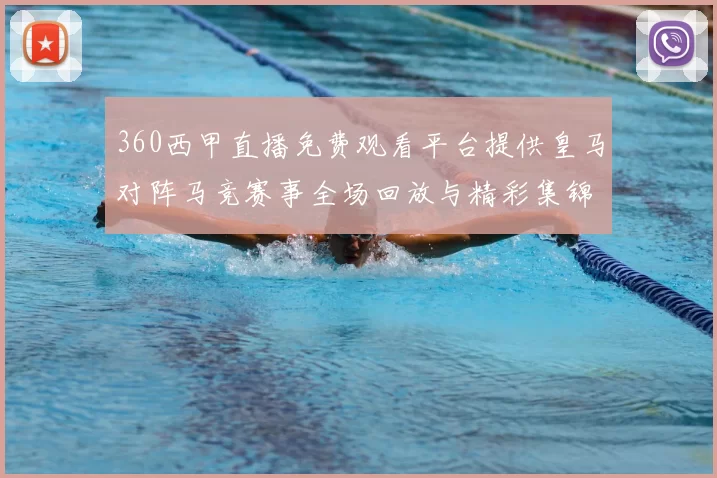 360西甲直播免费观看平台提供皇马对阵马竞赛事全场回放与精彩集锦